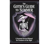 The Goth's Guide to Summer: A Seasonal Survival Manual for Creatures of the Night