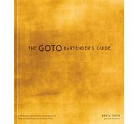 The Goto Bartender's Guide: A Philosophy of Cocktails, Hospitality, and How to Make Great Drinks Every Time