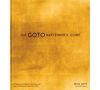 The Goto Bartender's Guide : A Philosophy of Cocktails, Hospitality, and How to Make Great Drinks Every Time