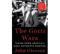The Gotti Wars : Taking Down America's Most Notorious Mobster
