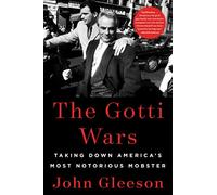 The Gotti Wars: Taking Down America's Most Notorious Mobster