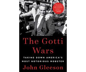 The Gotti Wars: Taking Down America's Most Notorious Mobster