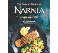 The Gourmet Cuisine of Narnia: A Cookbook with Magnificent Recipes from Narnia