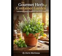 The Gourmet Herb Container Garden: Cultivating Culinary Excellence from Pot to Plate