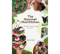 The Gourmet Mud Kitchen: A Seasonal Recipe Book for Kids