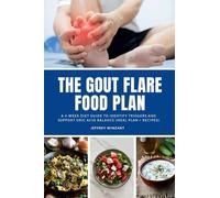 The Gout Flare Food Plan: A 4-Week Diet Guide to Identify Triggers and Support Uric Acid Balance (Meal Plan + Recipes)