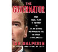 The Governator: From Muscle Beach to His Quest for the White House, the Improbable Rise of Arnold Schwarzenegger