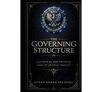 THE GOVERNING STRUCTURE A Surgical and Tactical Codex of Critical Thought: A Surgical and Tactical Codex of Critical Thought