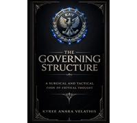 THE GOVERNING STRUCTURE A Surgical and Tactical Codex of Critical Thought: A Surgical and Tactical Codex of Critical Thought