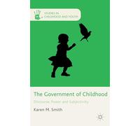 The Government of Childhood: Discourse, Power and Subjectivity (Studies in Childhood and Youth)
