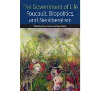 The Government of Life: Foucault, Biopolitics, and Neoliberalism (Forms of Living)