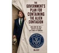 The Government's Plan for Containing the Alien Contagion: And How We Will Justify Killing Billions of Humans