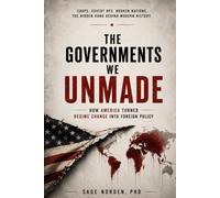 The Governments We Unmade: How America Turned Regime Change into Foreign Policy (The Architecture of American Power)