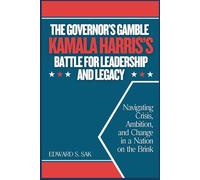 The Governor’s Gamble: Kamala Harris’s Battle for Leadership and Legacy: Navigating Crisis, Ambition, and Change in a Nation on the Brink