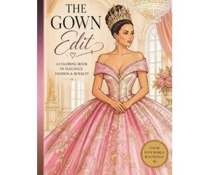 The Gown Edit: A Coloring Book of Elegance, Fashion & Royalty