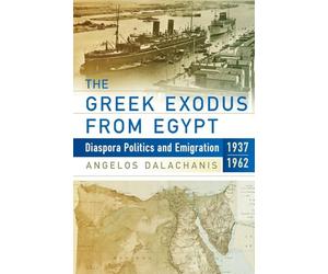 The Gr xodus from Egypt: Diaspora Politics and Emigration, 1937-1962