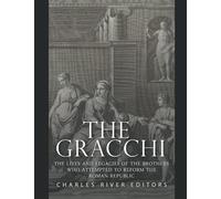 The Gracchi: The Lives and Legacies of the Brothers Who Attempted to Reform the Roman Republic