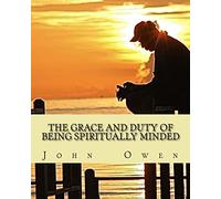 The Grace and Duty of Being Spiritually Minded