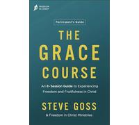 The Grace Course Participant's Guide: An 8-Session Guide to Experiencing Freedom and Fruitfulness in Christ