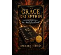 The Grace Deception: The Hidden Truth About “Once Saved Always Saved