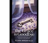 The Grace in Goodbye: “How We Let Go, What We Carry, and Why It Still Matters”