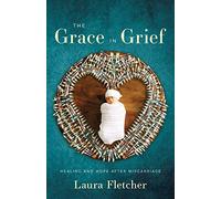 The Grace in Grief: Healing and Hope after Miscarriage