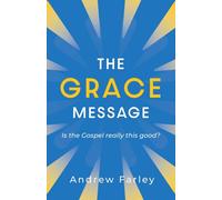 The Grace Message : Is the Gospel Really This Good?