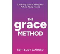 The GRACE Method: A Five-Step Guide to Healing Your Past and Moving Forward: 2 (Smile From The Inside)