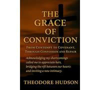 The Grace of Conviction: From Contempt to Covenant, Through Confession and Repair (The Return of The Christ Within)