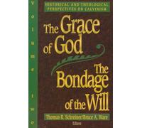 The Grace of God, the Bondage of the Will: Historical and Theological Perspectives on Calvinism