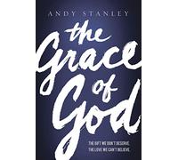 The Grace of God: The Gift We Don't Deserve, The Love We Can't Believe
