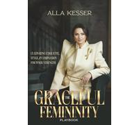 The Graceful Femininity Playbook: Cultivating Etiquette, Style, and Compassion for Inner Strength