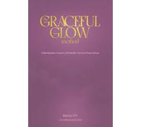 The Graceful Glow Method: A Manifestation Guide to Soft Wealth, Feminine Power & Ease