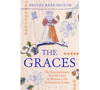 The Graces : The Extraordinary Untold Lives of Women at the Restoration Court
