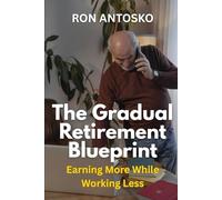 The Gradual Retirement Blueprint: Earning More While Working Less