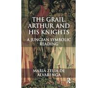 The Grail, Arthur and his Knights: A Jungian Symbolic Reading