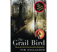 The Grail Bird: Hot on the Trail of the Ivory-billed Woodpecker