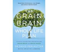 The Grain Brain Whole Life Plan : Boost Brain Performance, Lose Weight, and Achieve Optimal Health