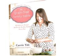 The Grain-Free Family Table: 125 Delicious Recipes for Fresh, Healthy Eating Every Day
