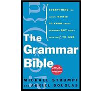 The Grammar Bible: Everything You Always Wanted to Know about Grammar But Didn't Know Whom to Ask