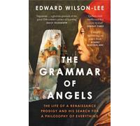The Grammar of Angels : The Life of a Renaissance Prodigy and His Search for a Philosophy of Everything