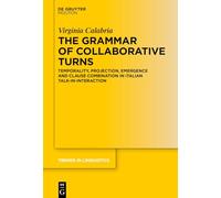 The Grammar of Collaborative Turns: Temporality, Projection, Emergence and Clause Combination in Italian Talk-in-Interaction (Trends in Linguistics. Studies and Monographs [TiLSM], 400)