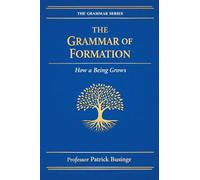 The Grammar of Formation: How a Being Grows: 3 (The Grammar of Human Development)