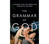 The Grammar of God: A Journey into the Words and Worlds of the Bible