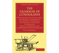 The Grammar of Lithography: A Practical Guide for the Artist and Printer in Commercial and Artistic Lithography, and Chromolithography, Zincography, ... of Printing, Publishing and Libraries)