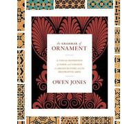 The Grammar of Ornament: A Visual Reference of Form and Colour in Architecture a