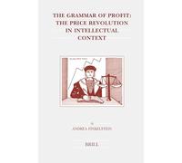The Grammar of Profit: The Price Revolution in Intellectual Context (Brill's Studies in Intellectual History): 138