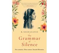The Grammar of Silence : Five Centuries. Three Women. Towards Liberation.