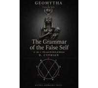 The Grammar of the False Self: Geomytha Volume 1 - Is, Am, I, This - The Hidden Sentence Beneath Myth and Identity