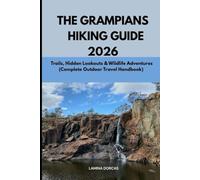 THE GRAMPIANS HIKING GUIDE 2026: Ultimate Trails, Hidden Lookouts &Wildlife Adventures (Complete Outdoor Travel Handbook) (Trailblazer Series - Step Into Nature’s Hidden Paths)